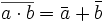  overline {a cdot b} = bar {a}+ bar {b} , 
